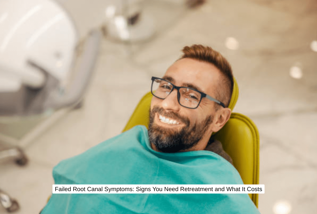 Failed Root Canal Symptoms Signs You Need Retreatment and What It Costs